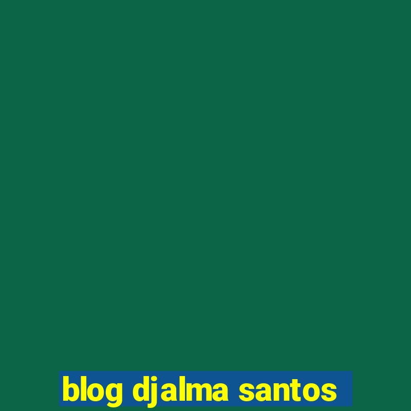 blog djalma santos